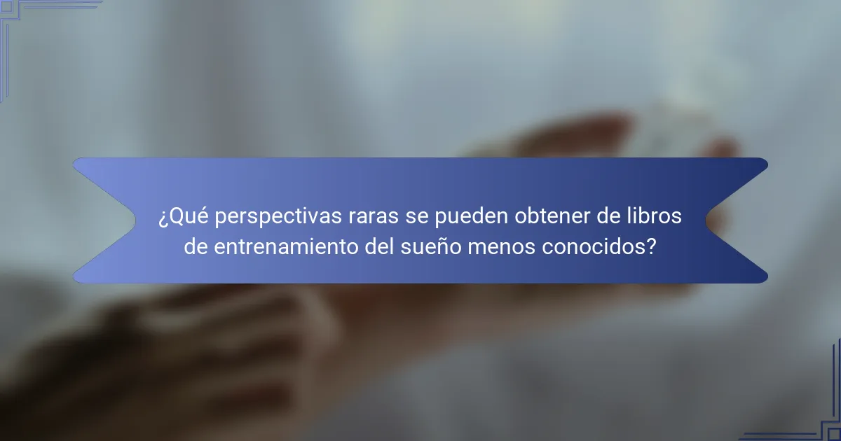 ¿Qué perspectivas raras se pueden obtener de libros de entrenamiento del sueño menos conocidos?