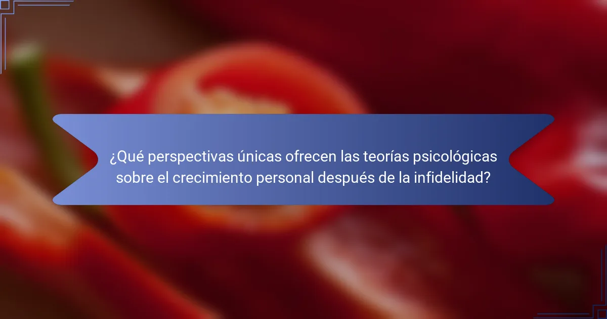 ¿Qué perspectivas únicas ofrecen las teorías psicológicas sobre el crecimiento personal después de la infidelidad?