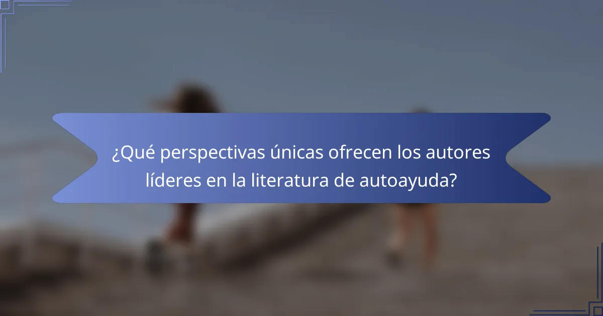 ¿Qué perspectivas únicas ofrecen los autores líderes en la literatura de autoayuda?