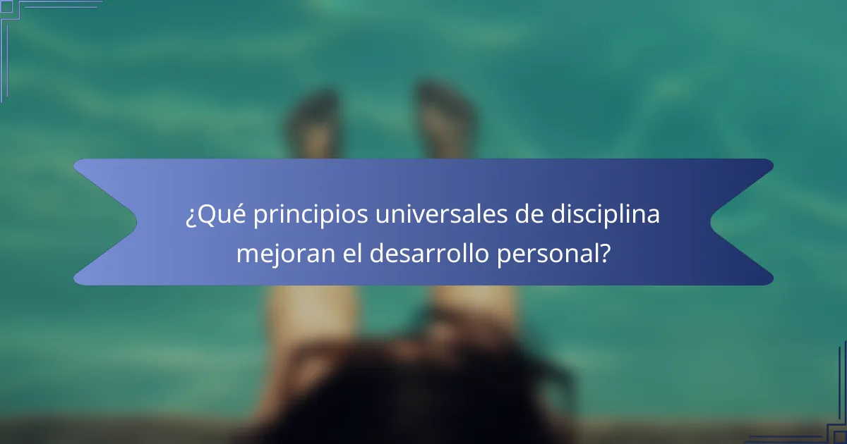 ¿Qué principios universales de disciplina mejoran el desarrollo personal?