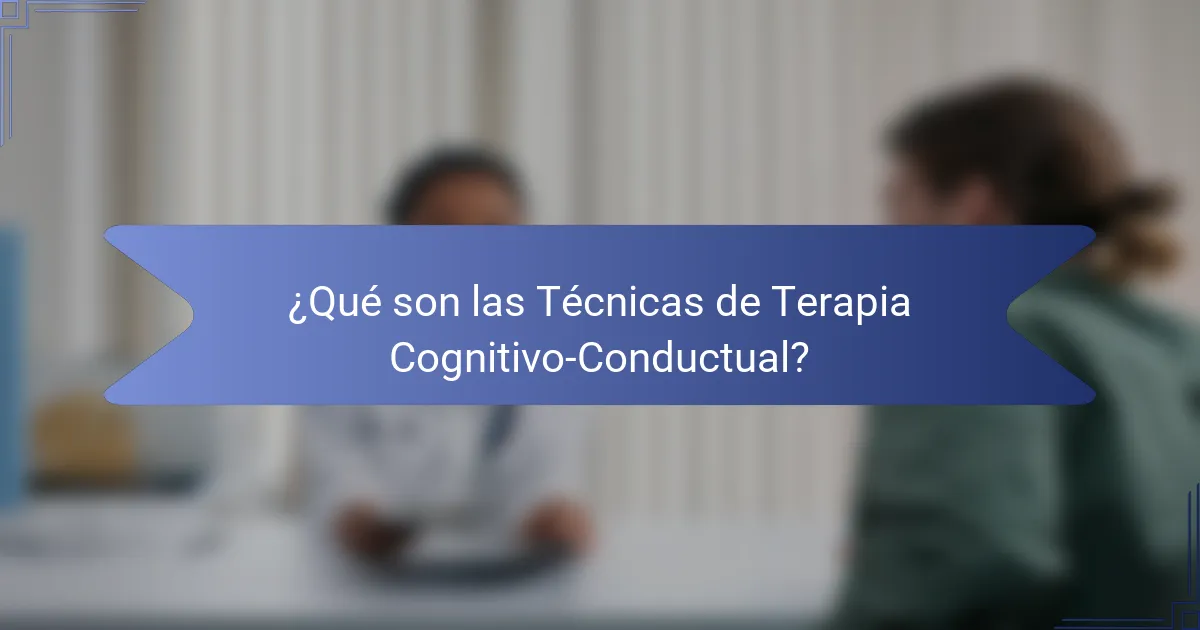 ¿Qué son las Técnicas de Terapia Cognitivo-Conductual?