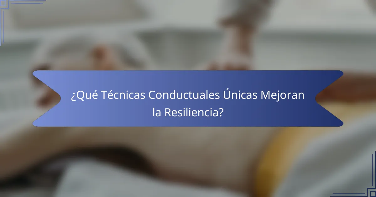 ¿Qué Técnicas Conductuales Únicas Mejoran la Resiliencia?