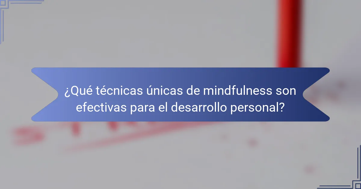 ¿Qué técnicas únicas de mindfulness son efectivas para el desarrollo personal?