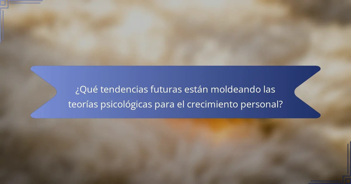 ¿Qué tendencias futuras están moldeando las teorías psicológicas para el crecimiento personal?