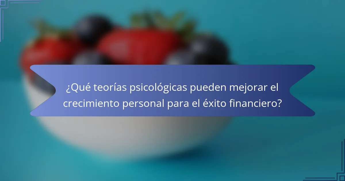 ¿Qué teorías psicológicas pueden mejorar el crecimiento personal para el éxito financiero?