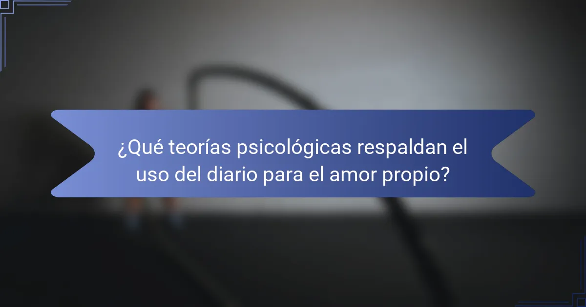 ¿Qué teorías psicológicas respaldan el uso del diario para el amor propio?