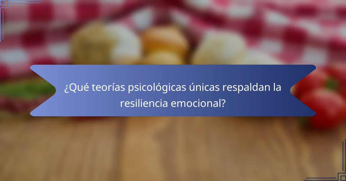 ¿Qué teorías psicológicas únicas respaldan la resiliencia emocional?