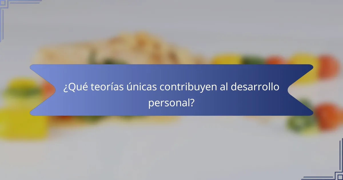 ¿Qué teorías únicas contribuyen al desarrollo personal?