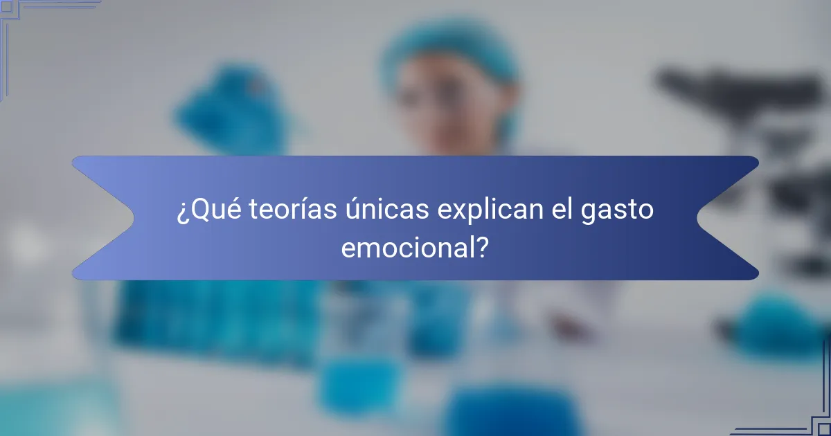 ¿Qué teorías únicas explican el gasto emocional?